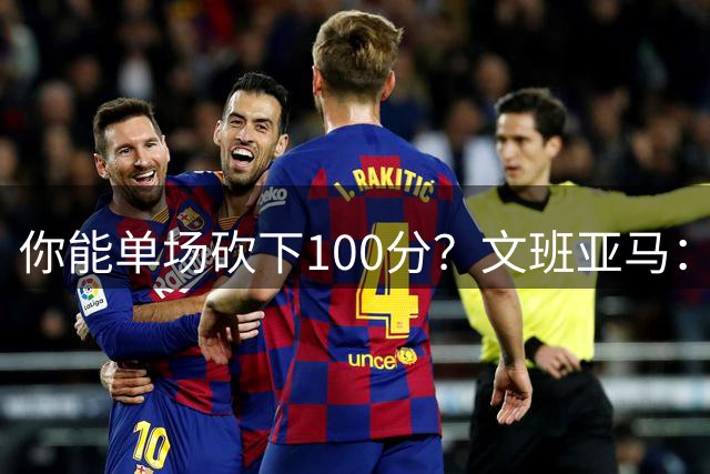 你能单场砍下100分？文班亚马：是的 我同意这个观点