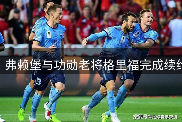 弗赖堡与功勋老将格里福完成续约 队史射手王继续效力