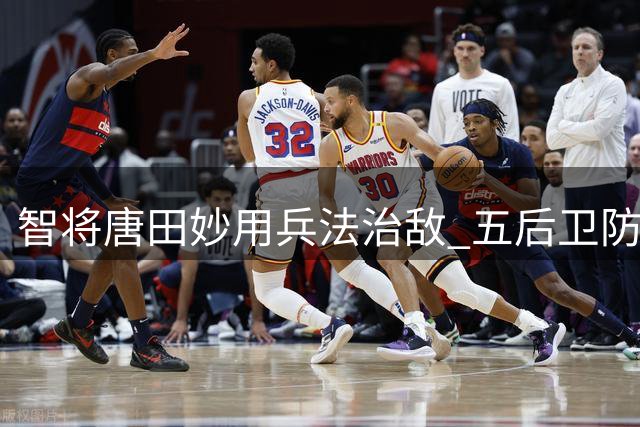 智将唐田妙用兵法治敌 五后卫防守哲学造泰山逆转神话