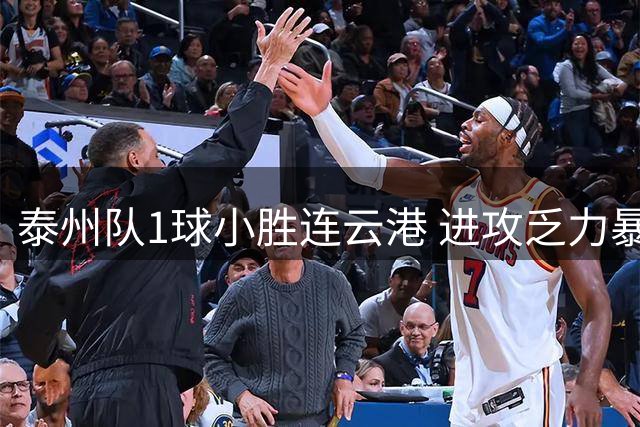 泰州队1球小胜连云港 进攻乏力暴露隐忧