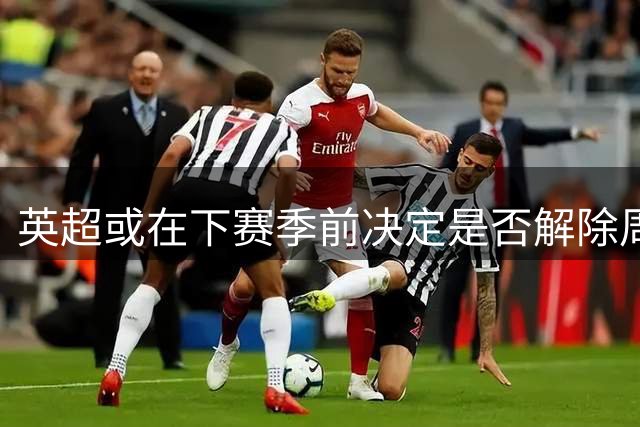 英超或在下赛季前决定是否解除周六下午赛事转播禁令