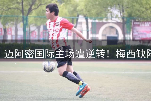 迈阿密国际主场遭逆转！梅西缺阵成致命伤 德保罗穿10号破门难挽败局